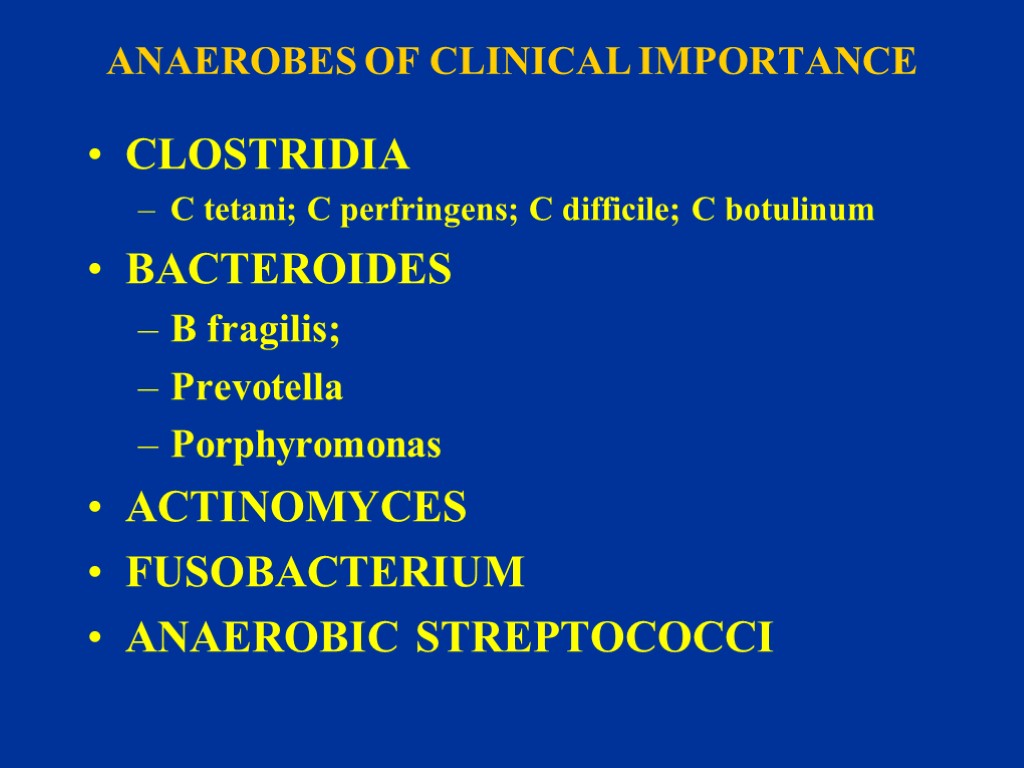 ANAEROBES OF CLINICAL IMPORTANCE CLOSTRIDIA C tetani; C perfringens; C difficile; C botulinum BACTEROIDES